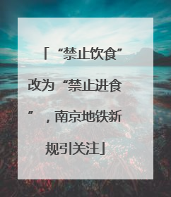 “禁止饮食”改为“禁止进食”，南京地铁新规引关注