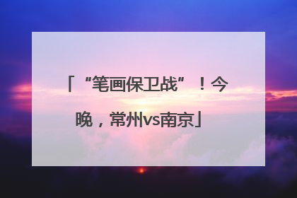 “笔画保卫战”！今晚，常州vs南京