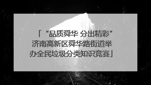 “品质舜华 分出精彩” 济南高新区舜华路街道举办全民垃圾分类知识竞赛