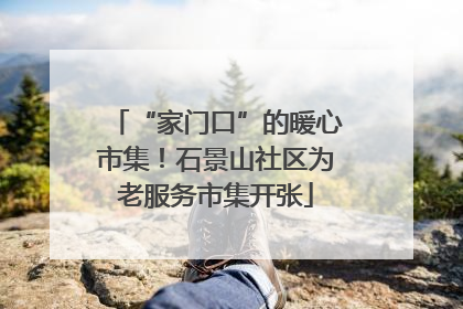 “家门口”的暖心市集！石景山社区为老服务市集开张