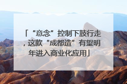 “意念”控制下肢行走，这款“成都造”有望明年进入商业化应用