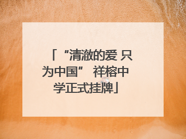 “清澈的爱 只为中国” 祥榕中学正式挂牌
