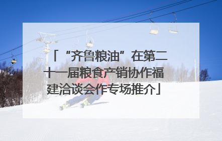 “齐鲁粮油”在第二十一届粮食产销协作福建洽谈会作专场推介