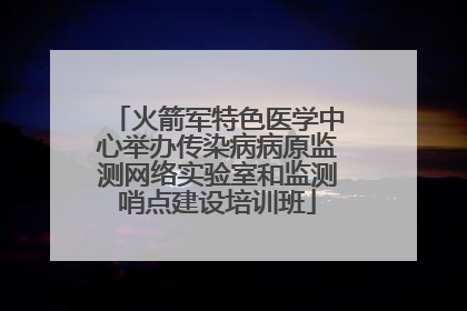 火箭军特色医学中心举办传染病病原监测网络实验室和监测哨点建设培训班