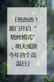 热热热！厦门开启“烧烤模式”，明天或迎今年首个高温日