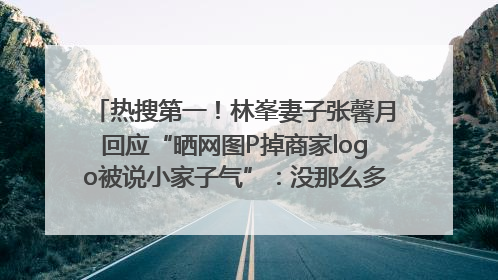 热搜第一！林峯妻子张馨月回应“晒网图P掉商家logo被说小家子气”：没那么多想法，可能有人恶意解读