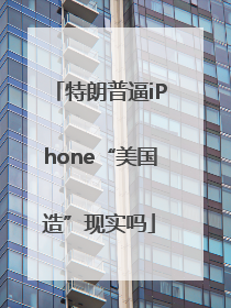 特朗普逼iPhone“美国造”现实吗