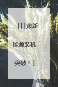 甘肃新能源装机突破！