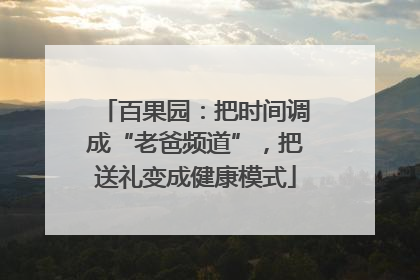 百果园：把时间调成“老爸频道”，把送礼变成健康模式