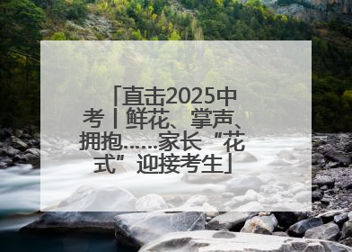 直击2025中考丨鲜花、掌声、拥抱……家长“花式”迎接考生