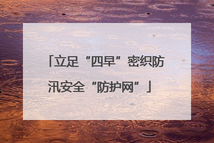 立足“四早”密织防汛安全“防护网”