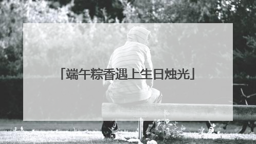 端午粽香遇上生日烛光