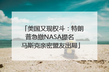 美国又现权斗：特朗普急撤NASA提名 马斯克亲密盟友出局