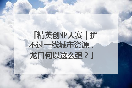 精英创业大赛｜拼不过一线城市资源，龙口何以这么强？