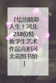 绘出精彩人生！河北238位特教学生艺术作品亮相河北省图书馆