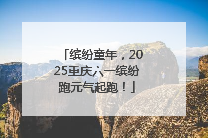 缤纷童年，2025重庆六一缤纷跑元气起跑！