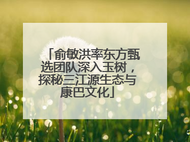 俞敏洪率东方甄选团队深入玉树，探秘三江源生态与康巴文化