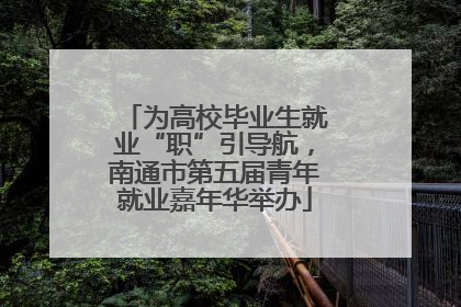 为高校毕业生就业“职”引导航，南通市第五届青年就业嘉年华举办