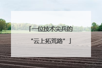 一位技术尖兵的“云上拓荒路”