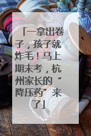 一拿出卷子，孩子就炸毛！马上期末考，杭州家长的“降压药”来了