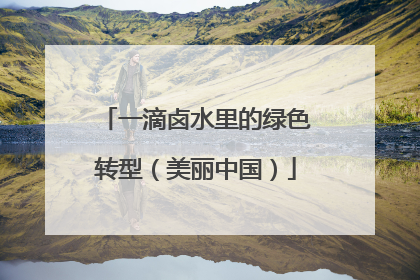 一滴卤水里的绿色转型（美丽中国）