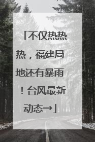 不仅热热热，福建局地还有暴雨！台风最新动态→