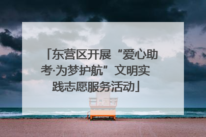 东营区开展“爱心助考·为梦护航”文明实践志愿服务活动
