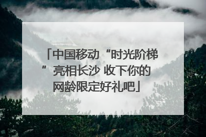 中国移动“时光阶梯”亮相长沙 收下你的网龄限定好礼吧