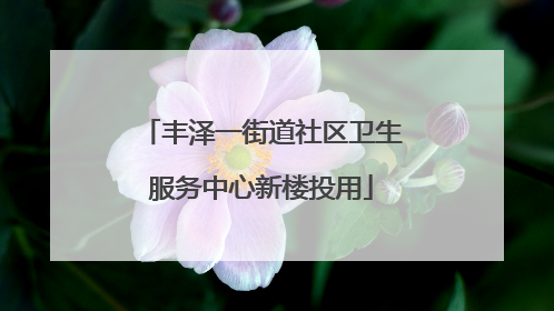 丰泽一街道社区卫生服务中心新楼投用