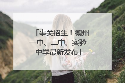 事关招生！德州一中、二中、实验中学最新发布