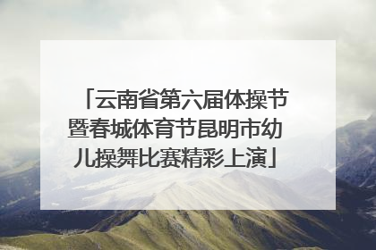 云南省第六届体操节暨春城体育节昆明市幼儿操舞比赛精彩上演