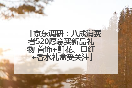 京东调研：八成消费者520愿意买新品礼物 首饰+鲜花、口红+香水礼盒受关注