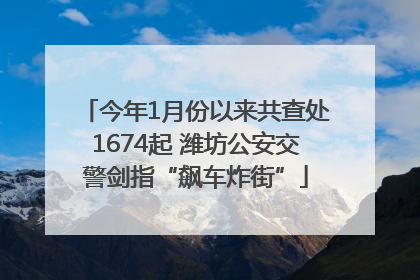 今年1月份以来共查处1674起 潍坊公安交警剑指“飙车炸街”