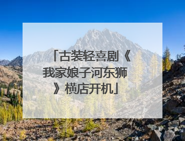 古装轻喜剧《我家娘子河东狮》横店开机