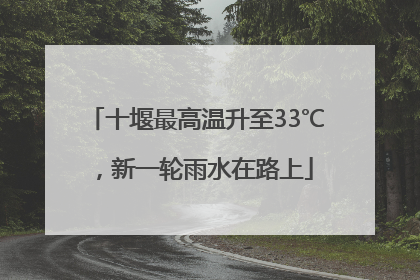 十堰最高温升至33℃，新一轮雨水在路上