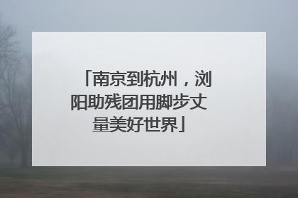 南京到杭州，浏阳助残团用脚步丈量美好世界