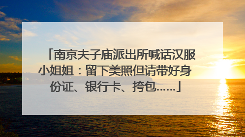 南京夫子庙派出所喊话汉服小姐姐：留下美照但请带好身份证、银行卡、挎包……