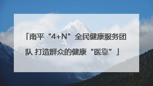 南平“4+N”全民健康服务团队 打造群众的健康“医靠”