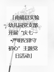 南靖县实验幼儿园党支部开展“庆七一•严明纪律守初心”主题党日活动