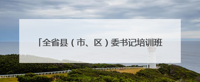 全省县（市、区）委书记培训班在省委党校（甘肃行政学院）开班 胡昌升出席开班式并讲话