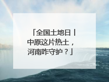 全国土地日丨中原这片热土，河南咋守护？