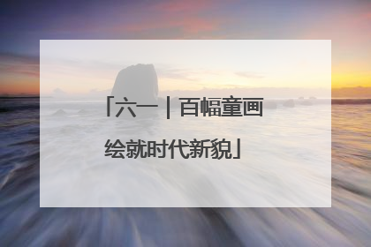 六一｜百幅童画绘就时代新貌