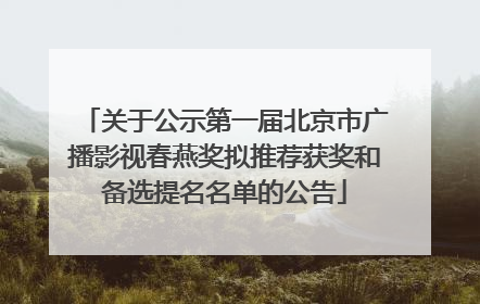 关于公示第一届北京市广播影视春燕奖拟推荐获奖和备选提名名单的公告