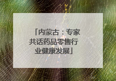 内蒙古：专家共话药品零售行业健康发展