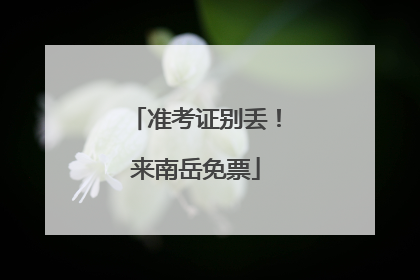准考证别丢！来南岳免票