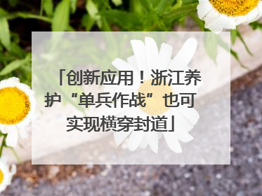 创新应用！浙江养护“单兵作战”也可实现横穿封道