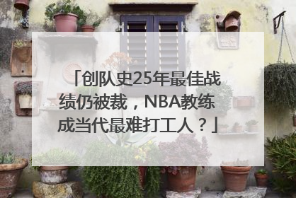 创队史25年最佳战绩仍被裁，NBA教练成当代最难打工人？