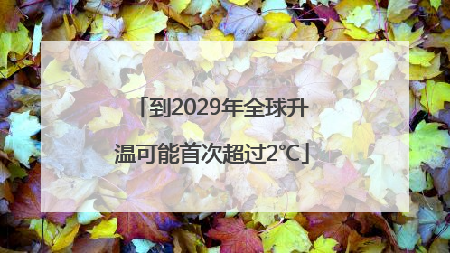 到2029年全球升温可能首次超过2℃
