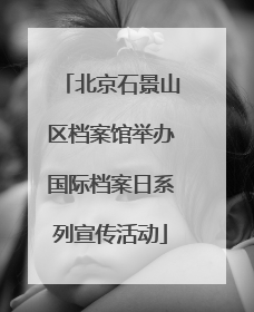 北京石景山区档案馆举办国际档案日系列宣传活动