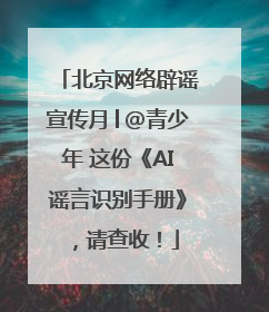 北京网络辟谣宣传月│@青少年 这份《AI谣言识别手册》，请查收！